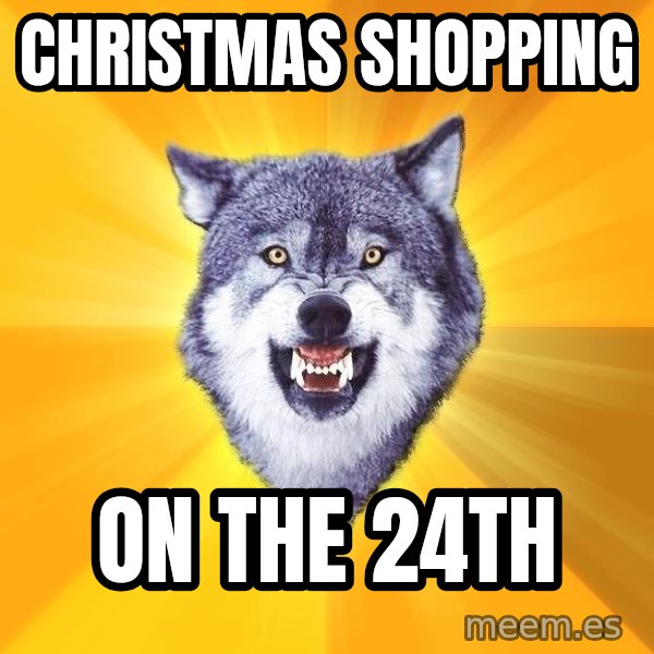 Courage Wolf meme: Christmas Shopping / On the 24th