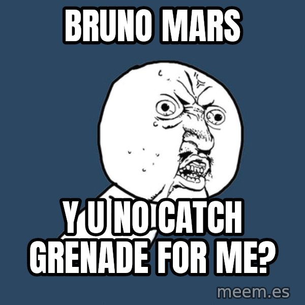 Y U No meme: Bruno mars / y u no catch grenade for me?