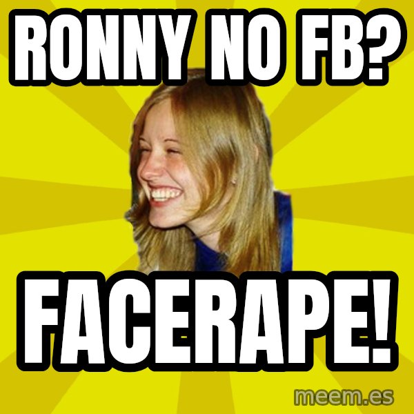 Trologirl meme: Ronny no fb? / Facerape!