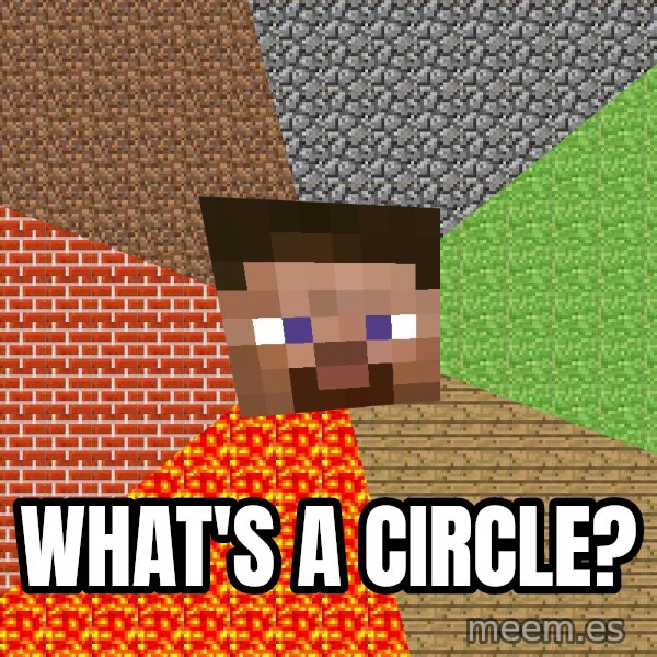 Minecraft Guy meme: what's a circle?