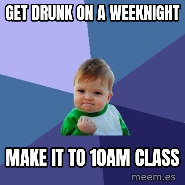 Success Kid meme: get drunk on a weeknight / make it to 10am class