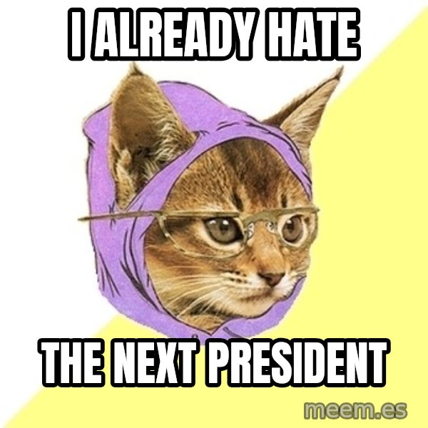 Hipster Kitty meme: I already hate / the next president