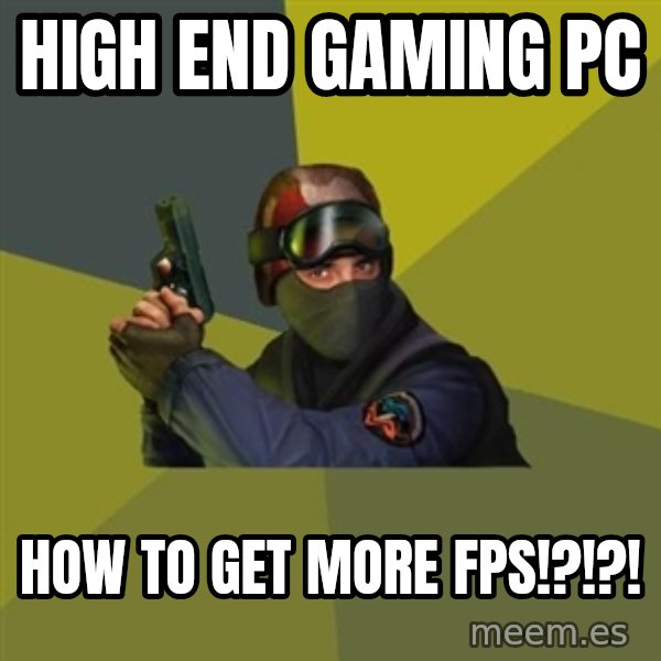 Counter Strike meme: high end gaming pc / how to get more fps!?!?!