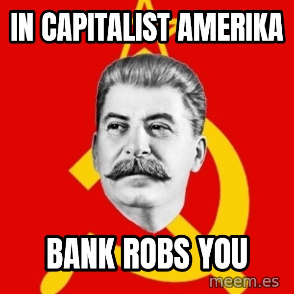 Stalin Says meme: In Capitalist Amerika / Bank Robs You