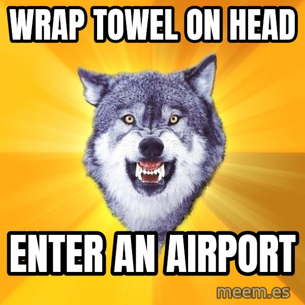 Courage Wolf meme: wrap towel on head / enter an airport