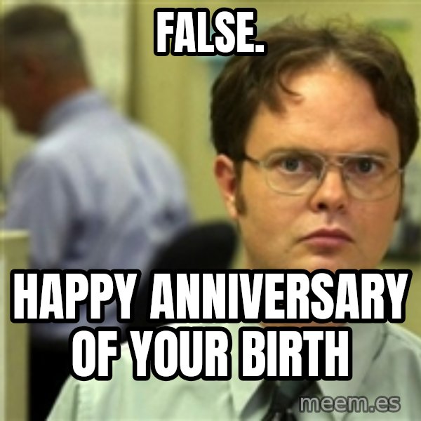 Dwight Meme meme: false. / happy anniversary of your birth