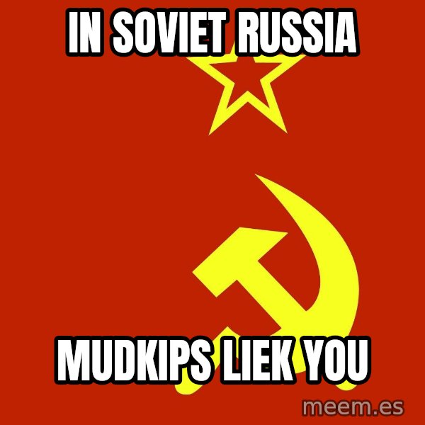 In Soviet Russia meme: In Soviet russia / mudkips liek you