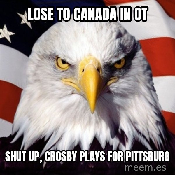 American Pride Eagle meme: Lose to Canada in OT / Shut up, crosby plays for pittsburg