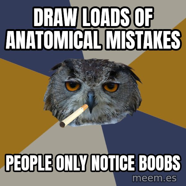 Art Student Owl meme: draw loads of anatomical mistakes / people only notice boobs
