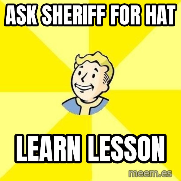 Fallout 3 meme: ask sheriff for hat / learn lesson