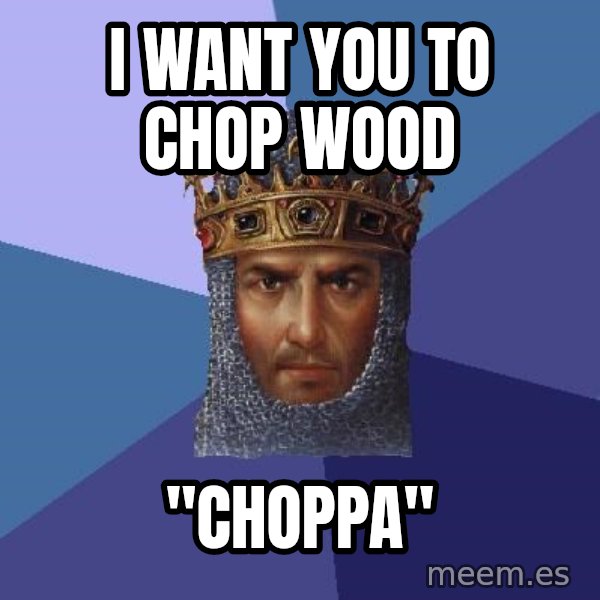 Age Of Empires meme: i want you to chop wood / "choppa"