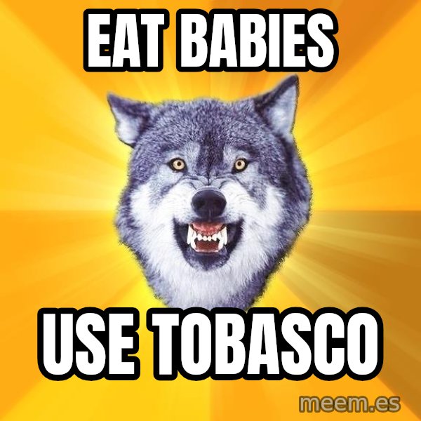 Courage Wolf meme: Eat babies / use tobasco