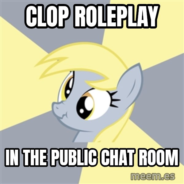 Badvice Derpy meme: clop roleplay / in the public chat room