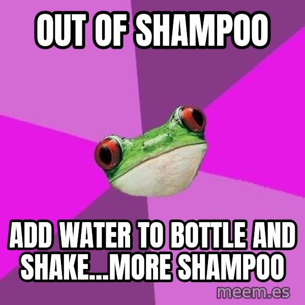 Foul Bachelorette Frog meme: out of shampoo / add water to bottle and shake...more shampoo