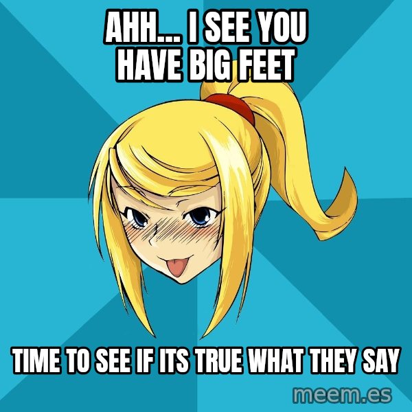 Horney Samus meme: Ahh... i see you have big feet / time to see if its true what they say