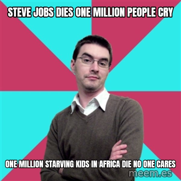 Privilege Denying Dude meme: Steve jobs dies one million people cry / One million Starving kids in africa die no one cares