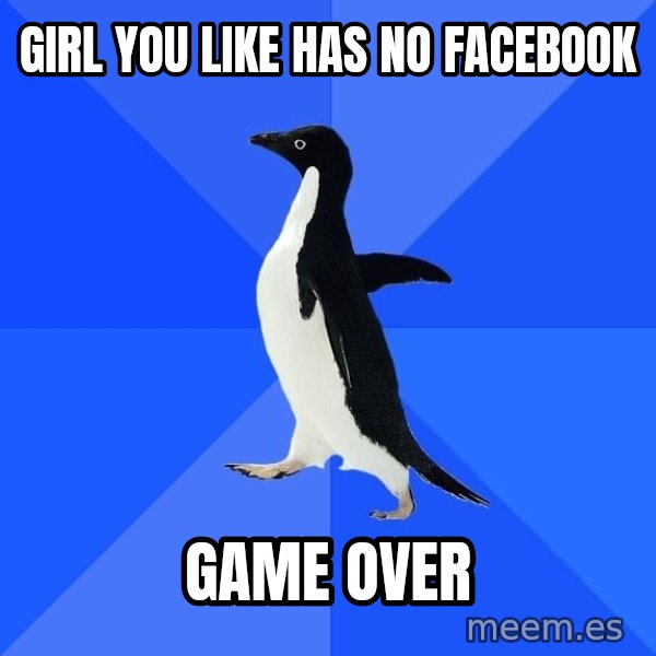 Socially Awkward Penguin meme: girl you like has no facebook / Game over