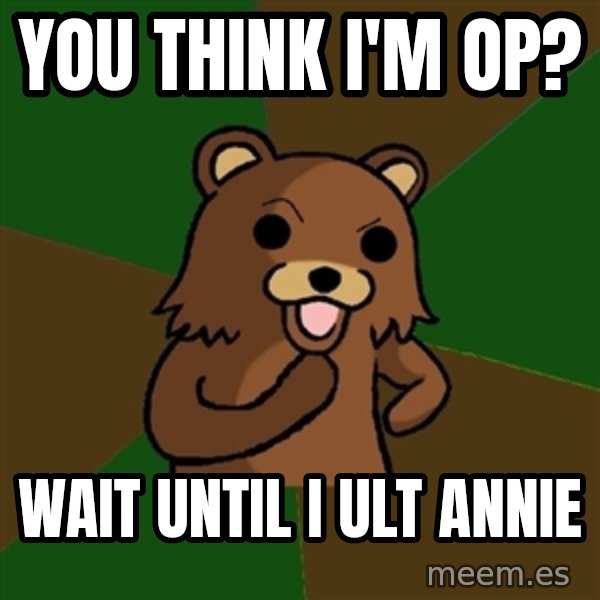 Pedobear meme: You think I'm op? / Wait until I ult annie