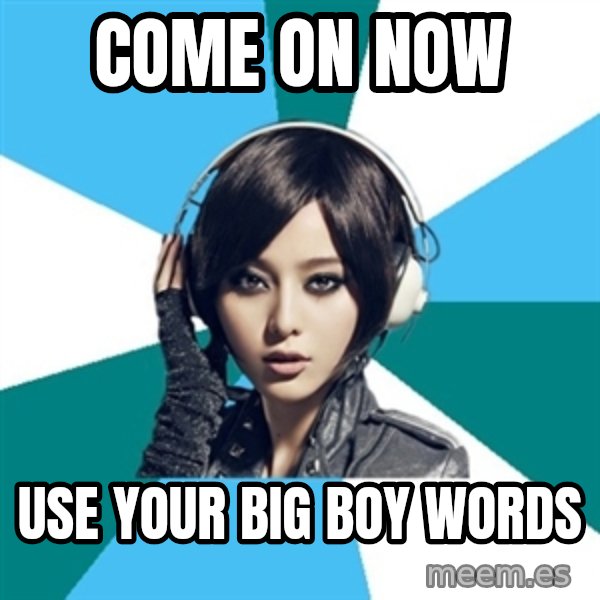 Crafty Interpreter meme: Come on now / Use your BIG BOY WORDS