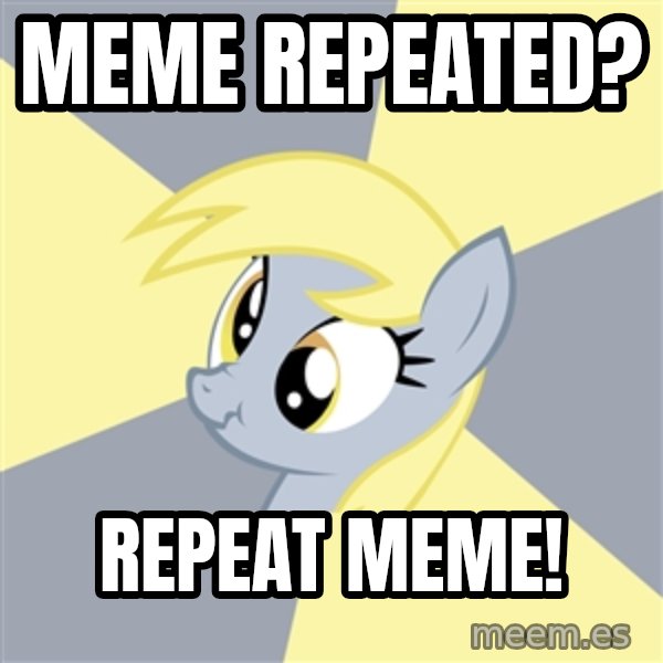 Badvice Derpy meme: Meme Repeated? / Repeat Meme!