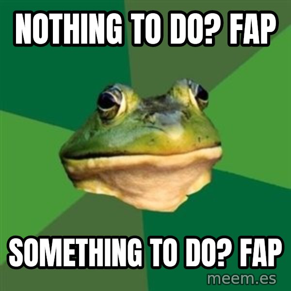 Foul Bachelor Frog meme: nothing to do? fap / Something to do? fap