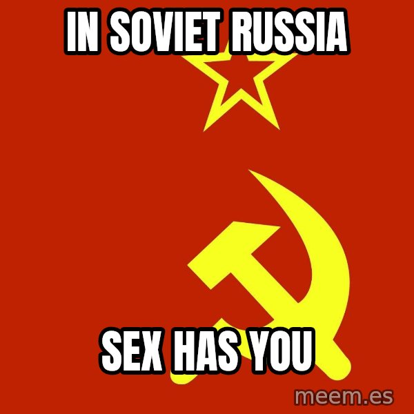 In Soviet Russia meme: in soviet russia / sex has you