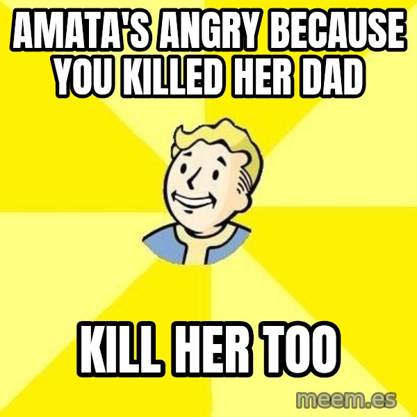 Fallout 3 meme: amata's angry because you killed her dad / kill her too