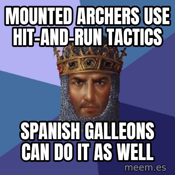 Age Of Empires meme: mounted archers use    hit-and-run tactics / spanish galleons can do it as well