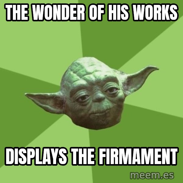 Advice Yoda Gives meme: the wonder of his works / displays the firmament
