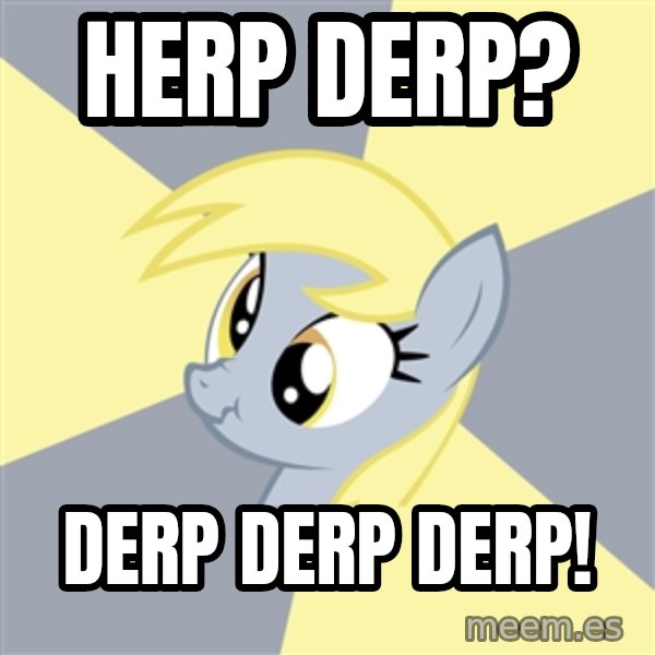 Badvice Derpy meme: HERP DERP? / DERP DERP DERP!