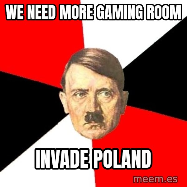 Advice Hitler meme: we need more gaming room / invade poland