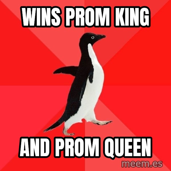 Socially Awesome Penguin meme: Wins prom king / and prom queen