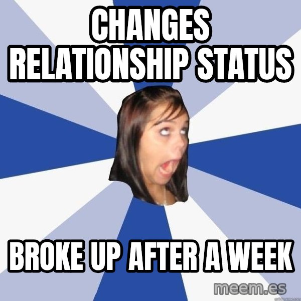 Annoying Facebook Girl meme: Changes Relationship status / broke up after a week