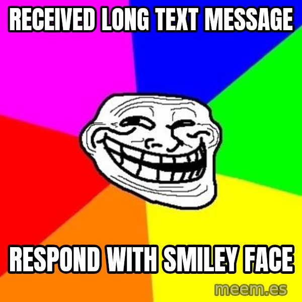 Trollface meme: received long text message / respond with smiley face