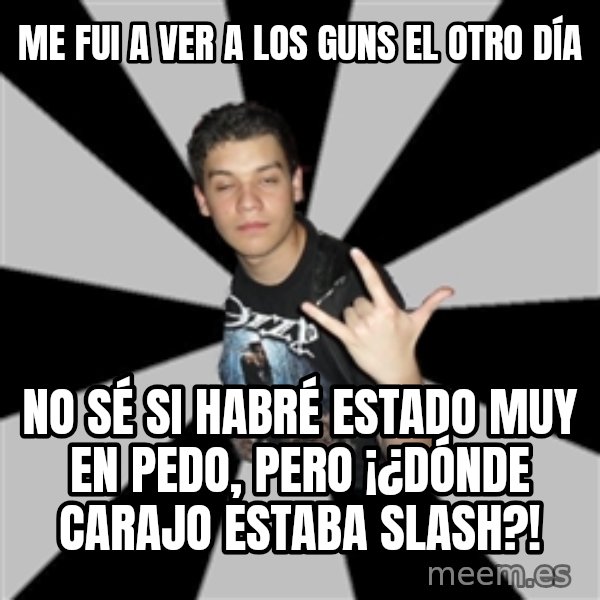 Metal Boy From Hell meme: me fui a ver a los guns el otro día / no sé si habré estado muy en pedo, pero ¡¿dónde carajo estaba slash?!