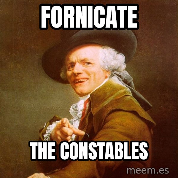 Joseph Ducreux meme: Fornicate / the constables