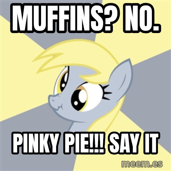 Badvice Derpy meme: Muffins? no. / PINKY PIE!!! say it