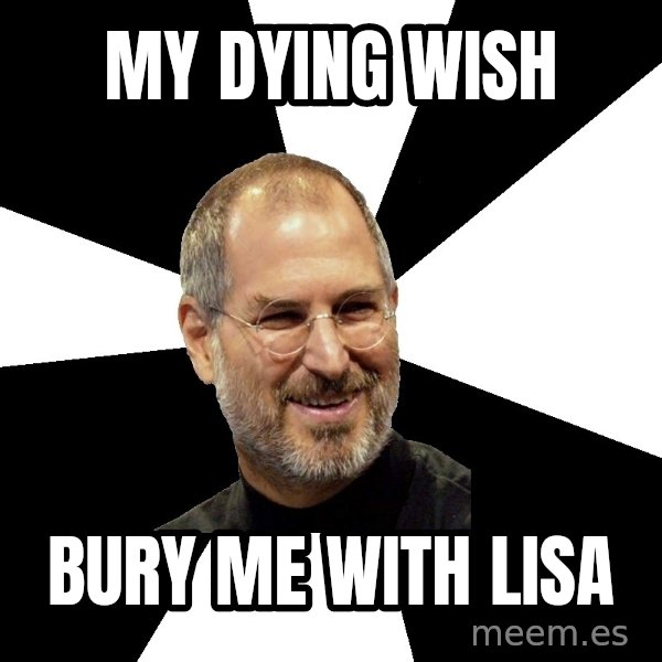 Steve Jobs Says meme: my dying wish / bury me with lisa