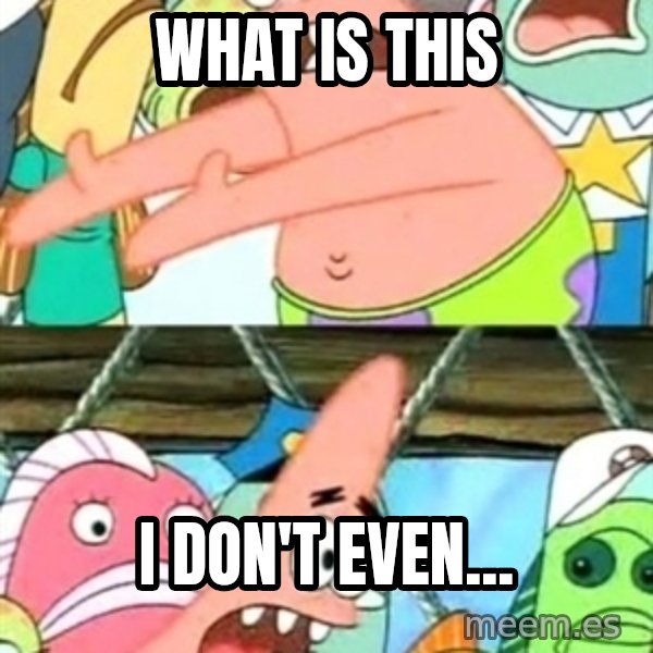 Push it Somewhere Else Patrick meme: What is this / I don't even...