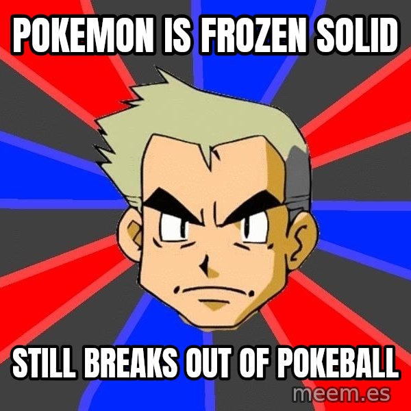 Professor Oak meme: Pokemon is frozen solid / Still breaks out of pokeball