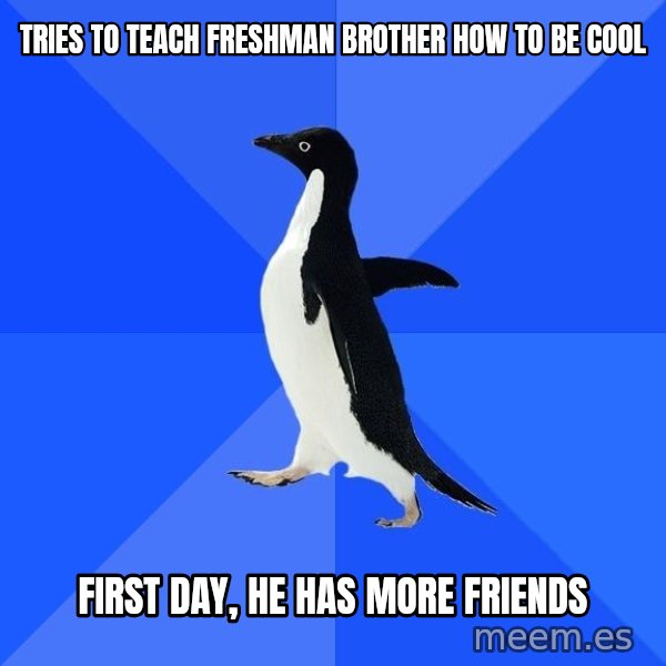 Socially Awkward Penguin meme: tries to teach freshman brother how to be cool / first day, he has more friends