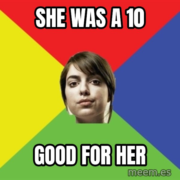 Non Jealous Girl meme: she was a 10 / good for her
