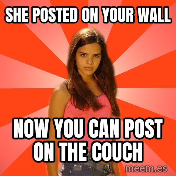 Jealous Girl meme: she posted on your wall / now you can post on the couch