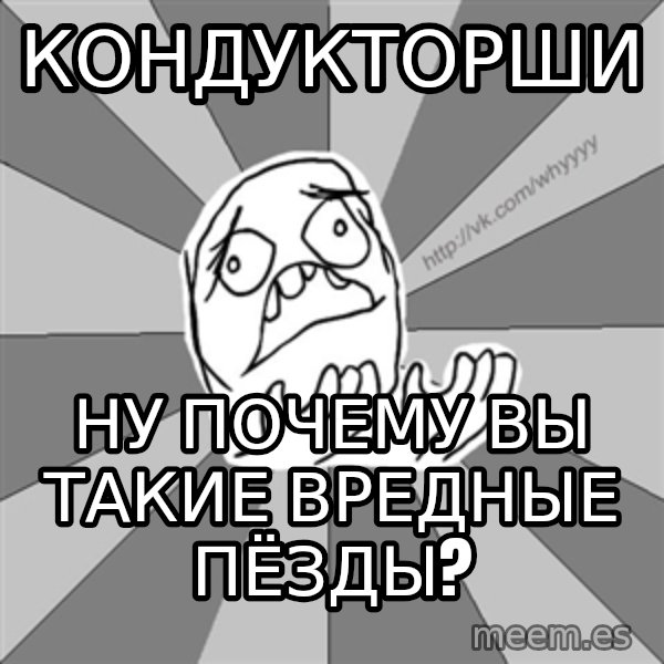 Whyyy??? meme: кондукторши / ну почему вы такие вредные пёзды?