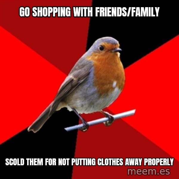 Retail Robin meme: Go shopping with friends/family / scold them for not putting clothes away properly