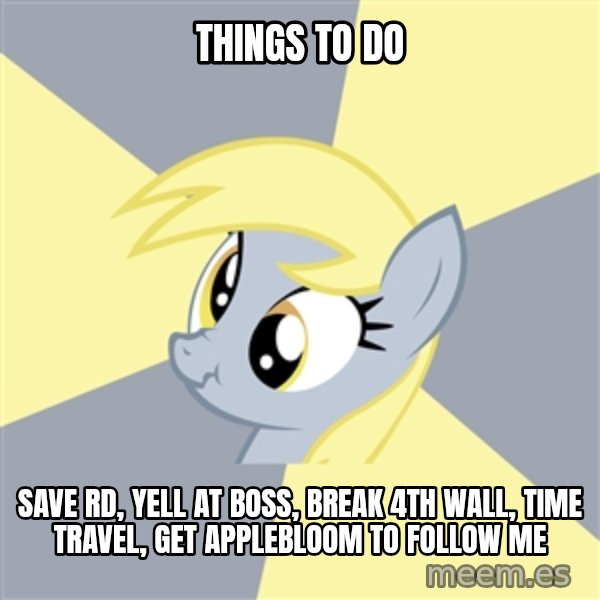 Badvice Derpy meme: things to do / save rd, yell at boss, break 4th wall, time travel, get applebloom to follow me