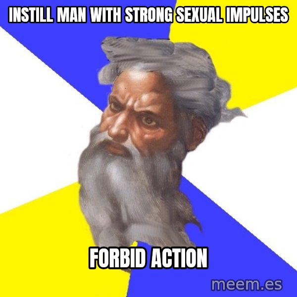 Advice God meme: INstill man with STRONG sexual impulses / Forbid action