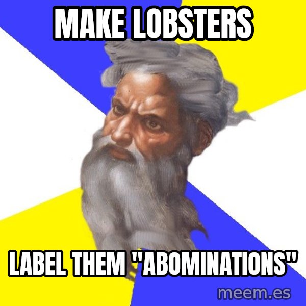 Advice God meme: Make Lobsters / LAbel them "abominations"