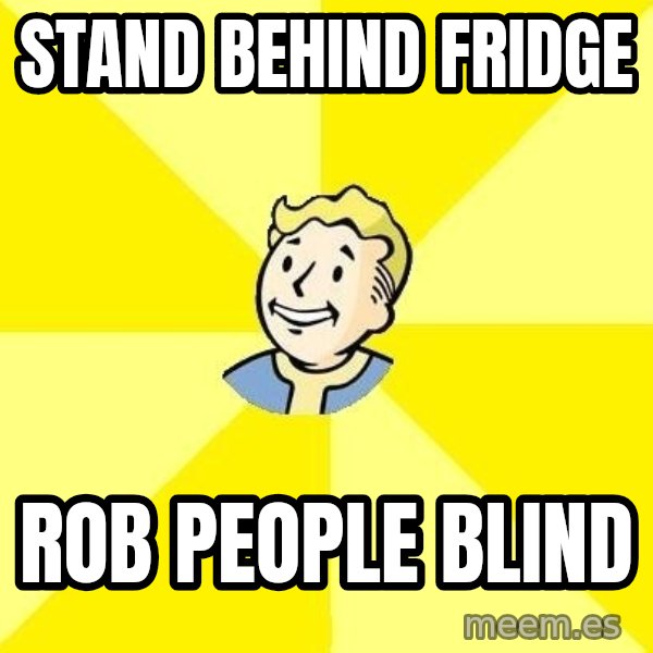 Fallout 3 meme: Stand Behind Fridge / Rob People Blind