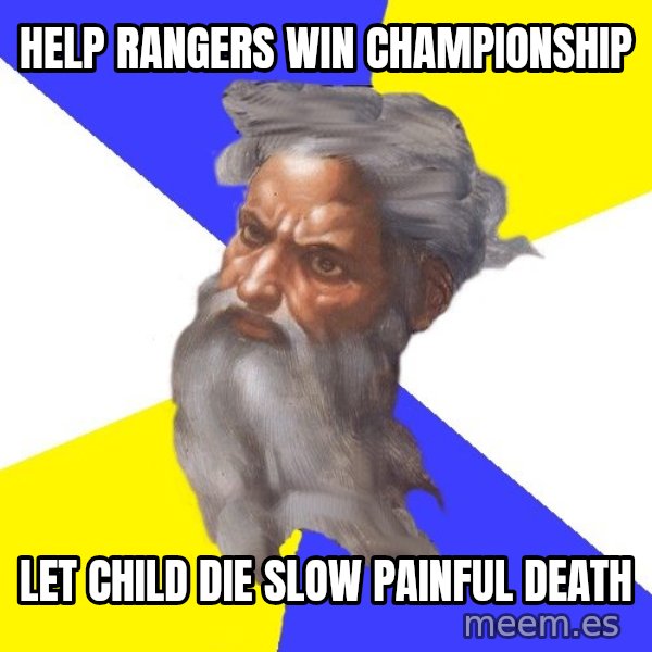 Advice God meme: Help rangers win championship / let child die  slow painful death